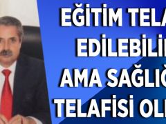 Eğitim telafi edilebilir ama sağlığın telafisi olmaz