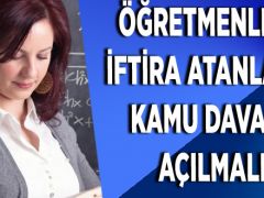 Öğretmenlere İftİra Atanlara Kamu Davası Açılmalı