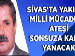 Sivas’ta yakılan milli mücadele ateşi sonsuza kadar yanacak