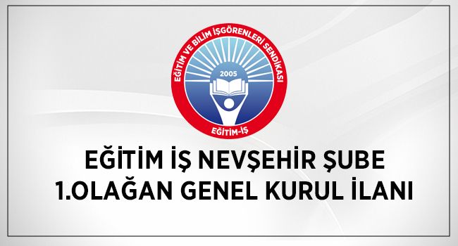 EĞİTİM-İŞ NEVŞEHİR ŞUBESİ 1. OLAĞAN GENEL KURUL İLANI